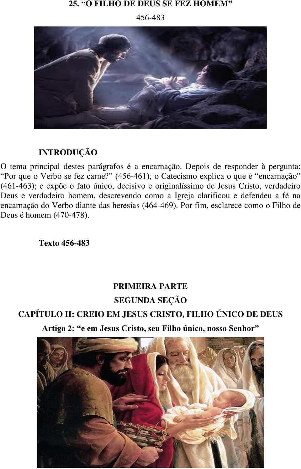 (456-461); o Catecismo explica o que é encarnação (461-463); e expõe o fato único, decisivo e originalíssimo de Jesus Cristo, verdadeiro Deus e verdadeiro homem,