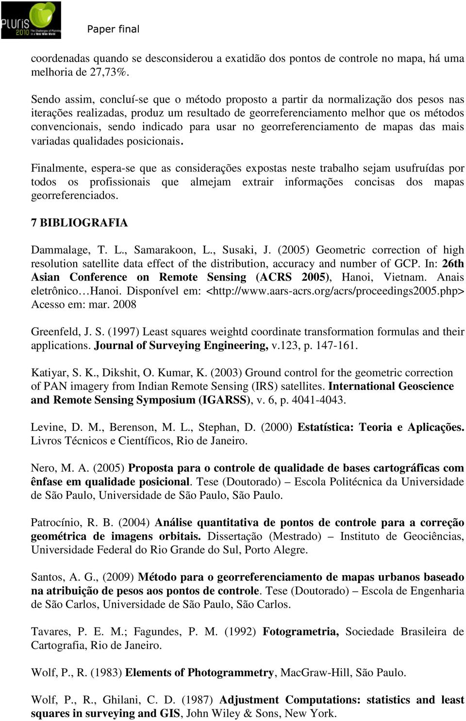 indicado para usar no georreferenciamento de mapas das mais variadas qualidades posicionais.