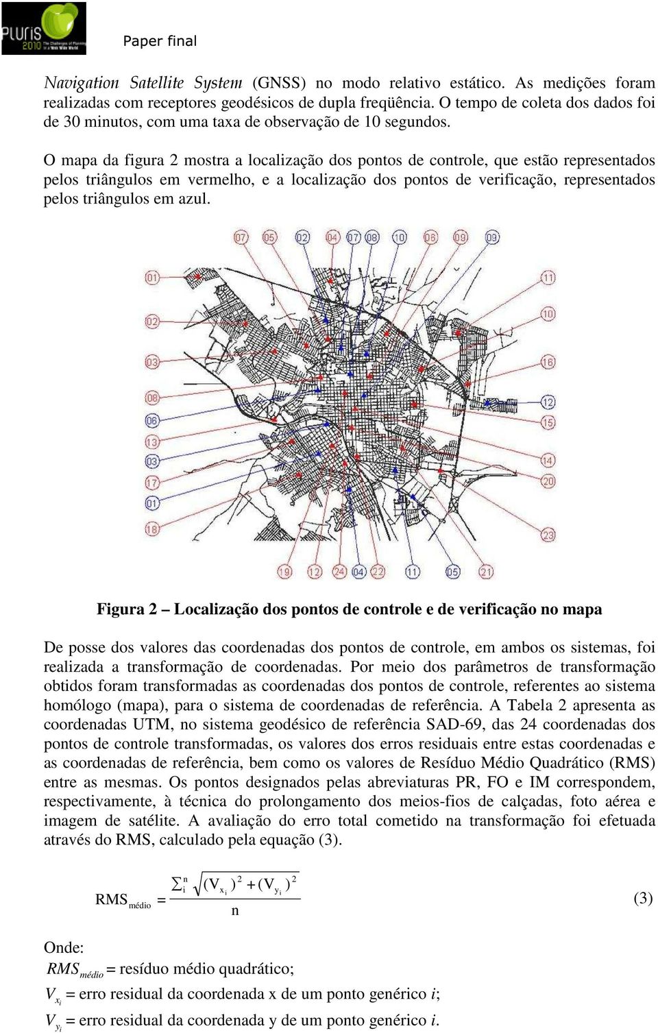 O mapa da figura 2 mostra a localização dos pontos de controle, que estão representados pelos triângulos em vermelho, e a localização dos pontos de verificação, representados pelos triângulos em azul.