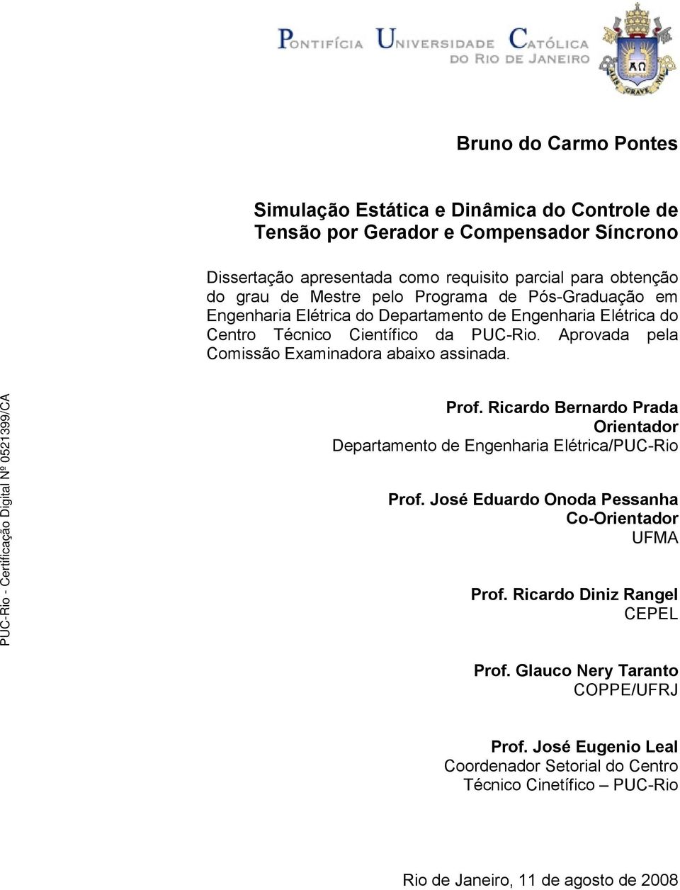 Aprovada pela Comissão Examinadora abaixo assinada. Prof. Ricardo Bernardo Prada Orientador Departamento de Engenharia Elétrica/PUC-Rio Prof.