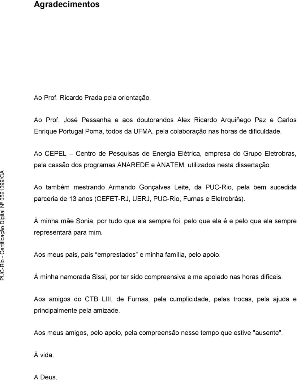 Ao também mestrando Armando Gonçalves Leite, da PUC-Rio, pela bem sucedida parceria de 13 anos (CEFET-RJ, UERJ, PUC-Rio, Furnas e Eletrobrás).