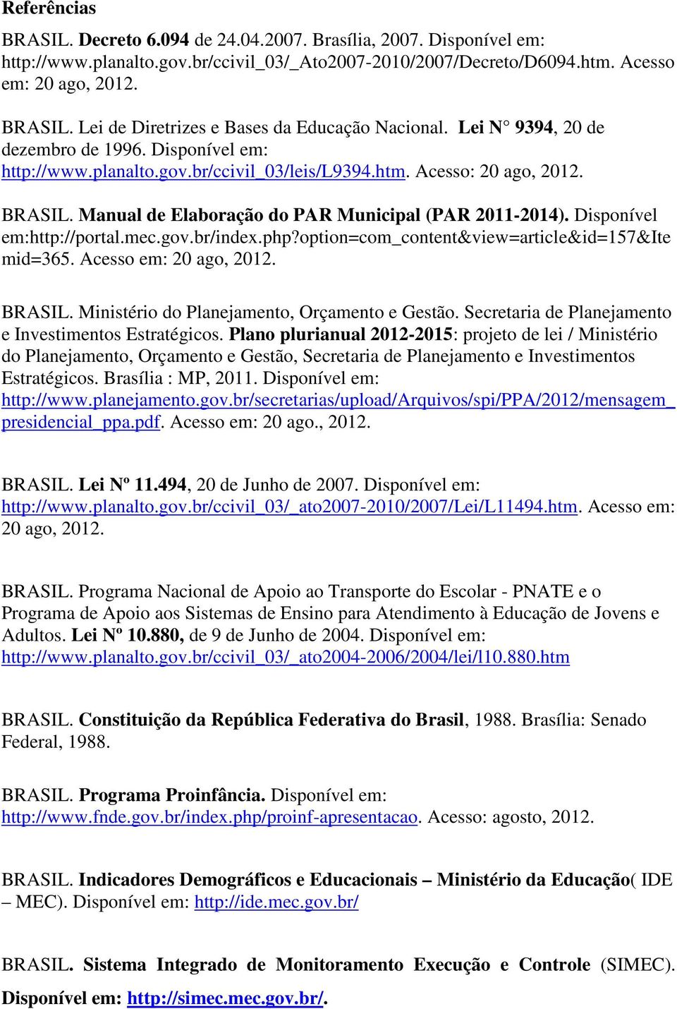 Disponível em:http://portal.mec.gov.br/index.php?option=com_content&view=article&id=157&ite mid=365. Acesso em: 20 ago, 2012. BRASIL. Ministério do Planejamento, Orçamento e Gestão.