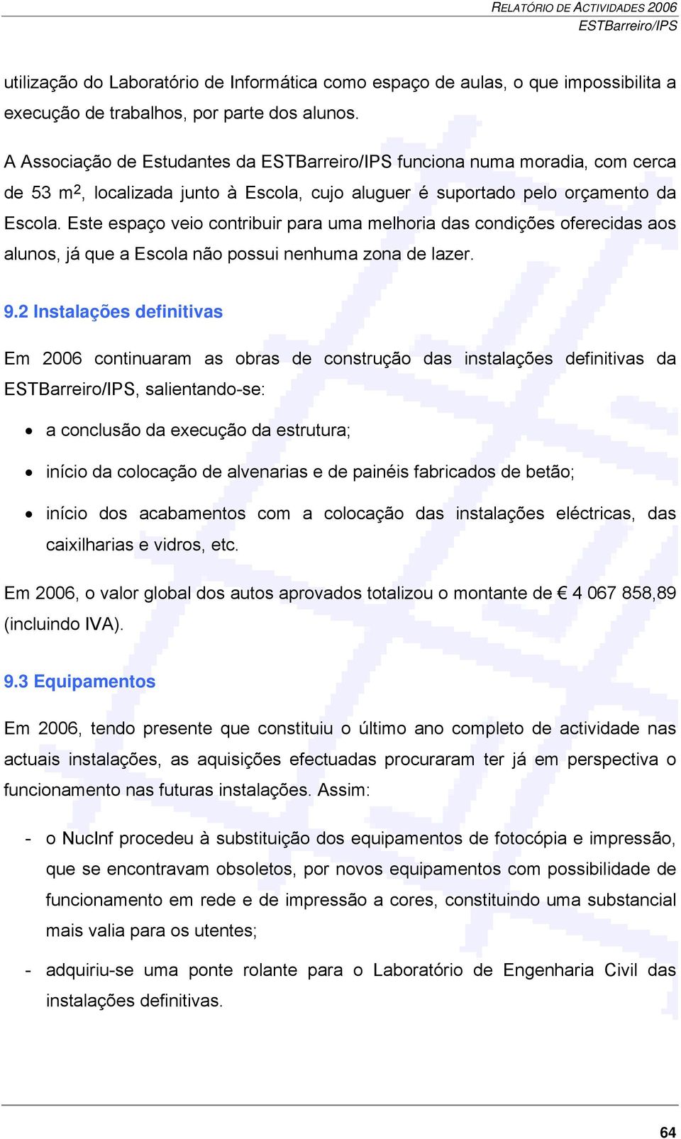 Este espaço veio contribuir para uma melhoria das condições oferecidas aos alunos, já que a Escola não possui nenhuma zona de lazer. 9.