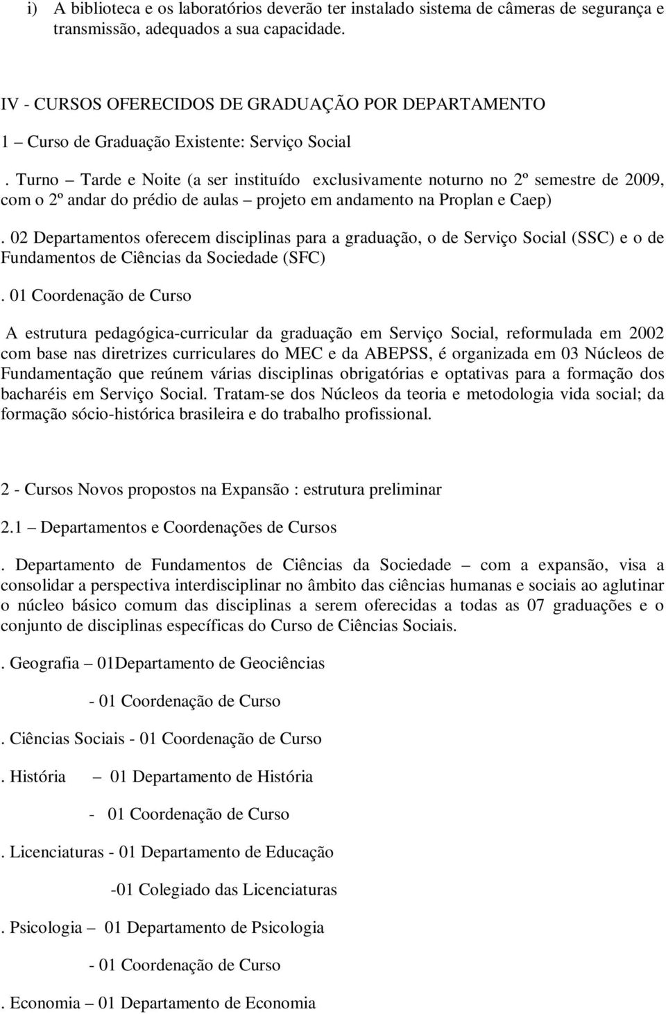 Turno Tarde e Noite (a ser instituído exclusivamente noturno no 2º semestre de 2009, com o 2º andar do prédio de aulas projeto em andamento na Proplan e Caep).