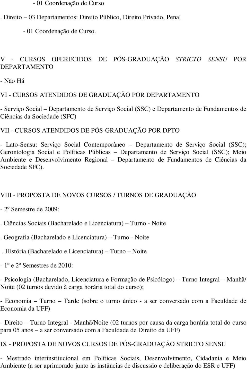 de Fundamentos de Ciências da Sociedade (SFC) VII - CURSOS ATENDIDOS DE PÓS-GRADUAÇÃO POR DPTO - Lato-Sensu: Serviço Social Contemporâneo Departamento de Serviço Social (SSC); Gerontologia Social e