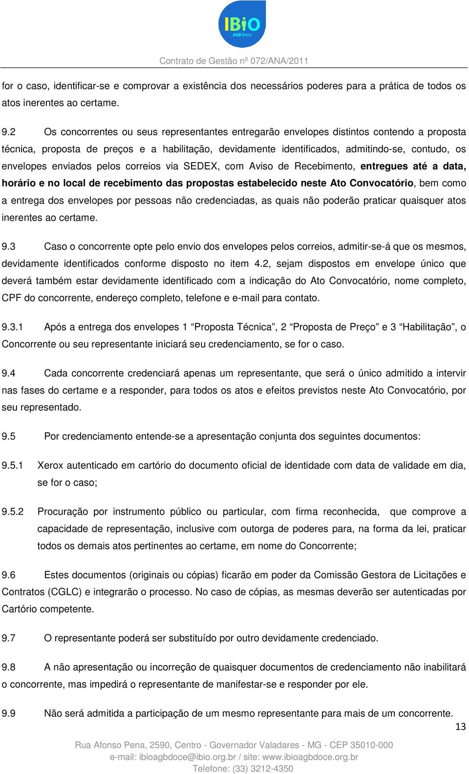 enviados pelos correios via SEDEX, com Aviso de Recebimento, entregues até a data, horário e no local de recebimento das propostas estabelecido neste Ato Convocatório, bem como a entrega dos