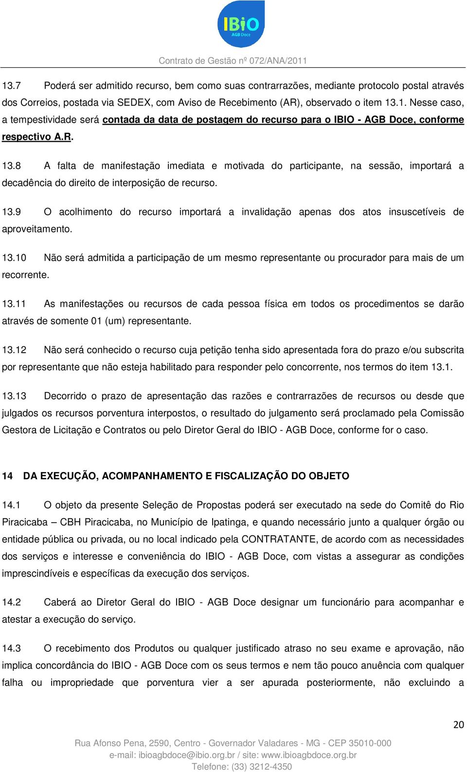 13.10 Não será admitida a participação de um mesmo representante ou procurador para mais de um recorrente. 13.