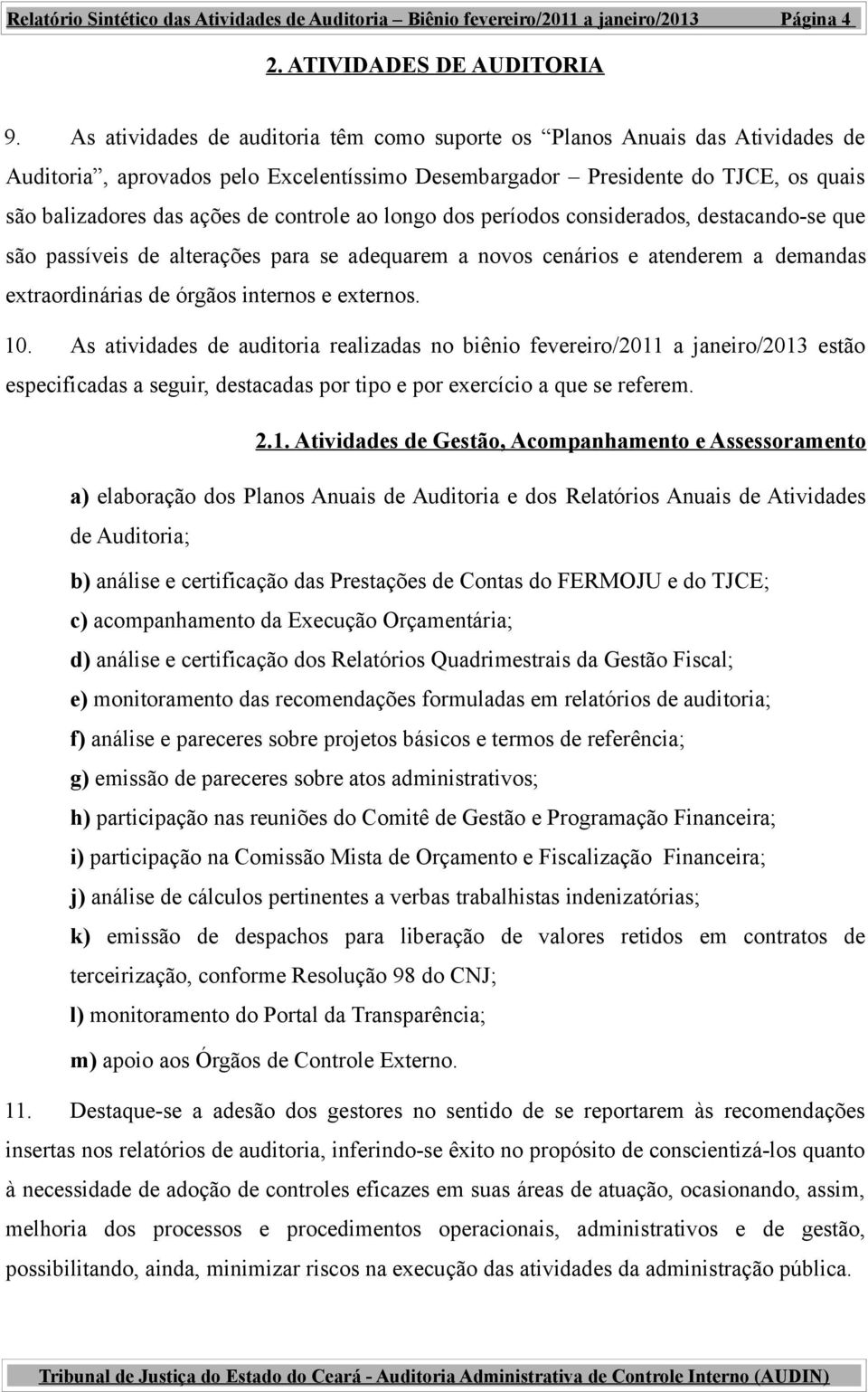 controle ao longo dos períodos considerados, destacando-se que são passíveis de alterações para se adequarem a novos cenários e atenderem a demandas extraordinárias de órgãos internos e externos. 10.