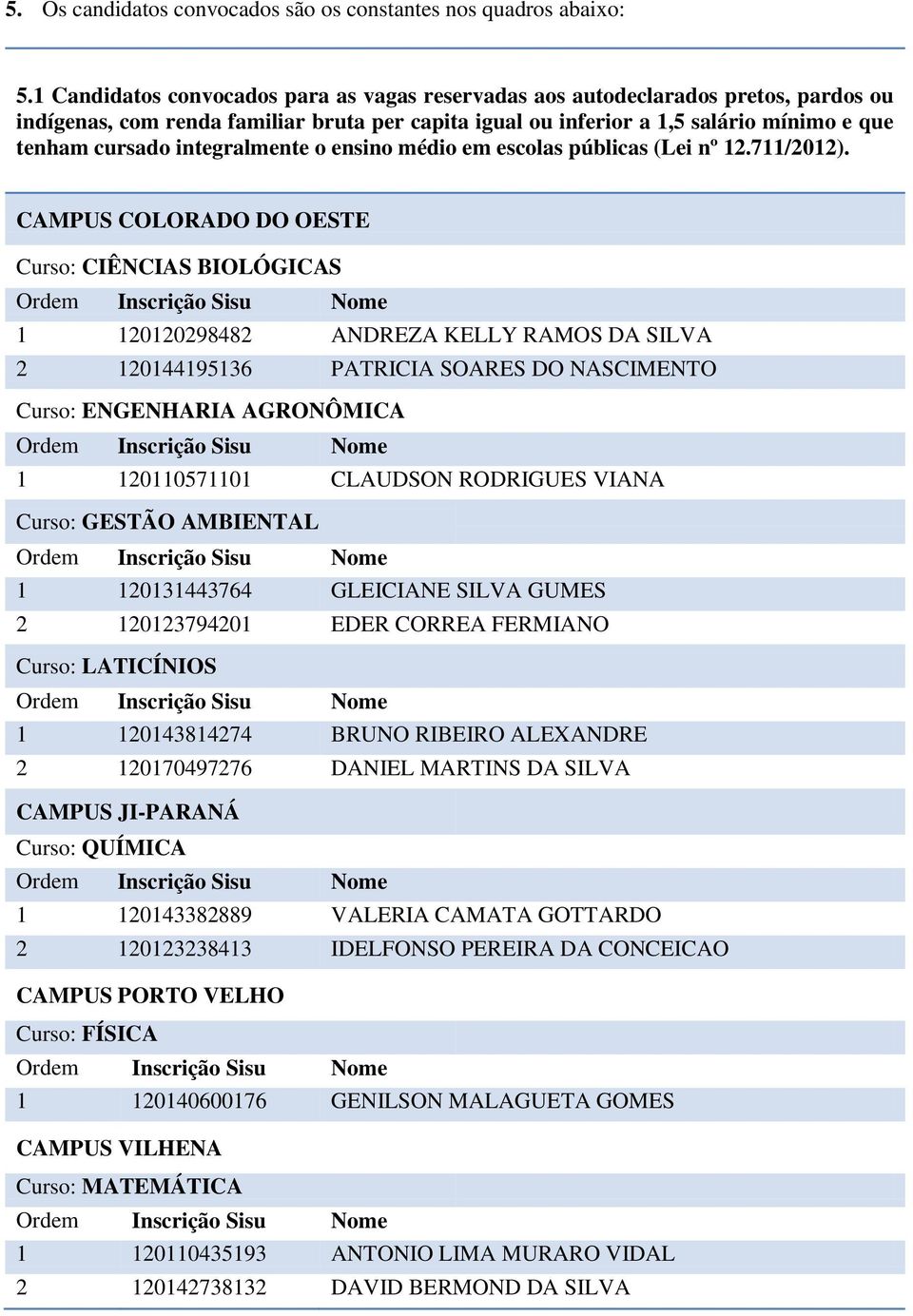 integralmente o ensino médio em escolas públicas (Lei nº 12.711/2012).