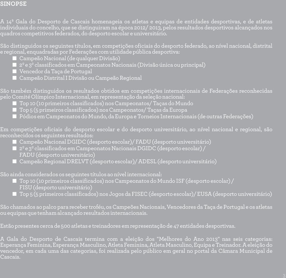 São distinguidos os seguintes títulos, em competições oficiais do desporto federado, ao nível nacional, distrital e regional, enquadradas por Federações com utilidade pública desportiva: Campeão