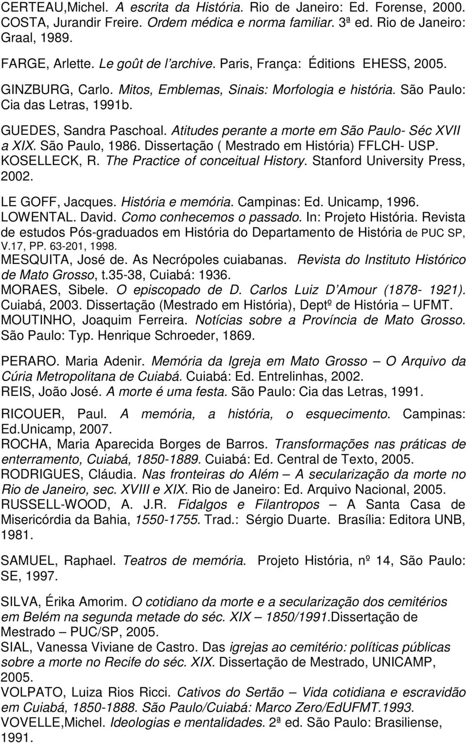 Atitudes perante a morte em São Paulo- Séc XVII a XIX. São Paulo, 1986. Dissertação ( Mestrado em História) FFLCH- USP. KOSELLECK, R. The Practice of conceitual History.
