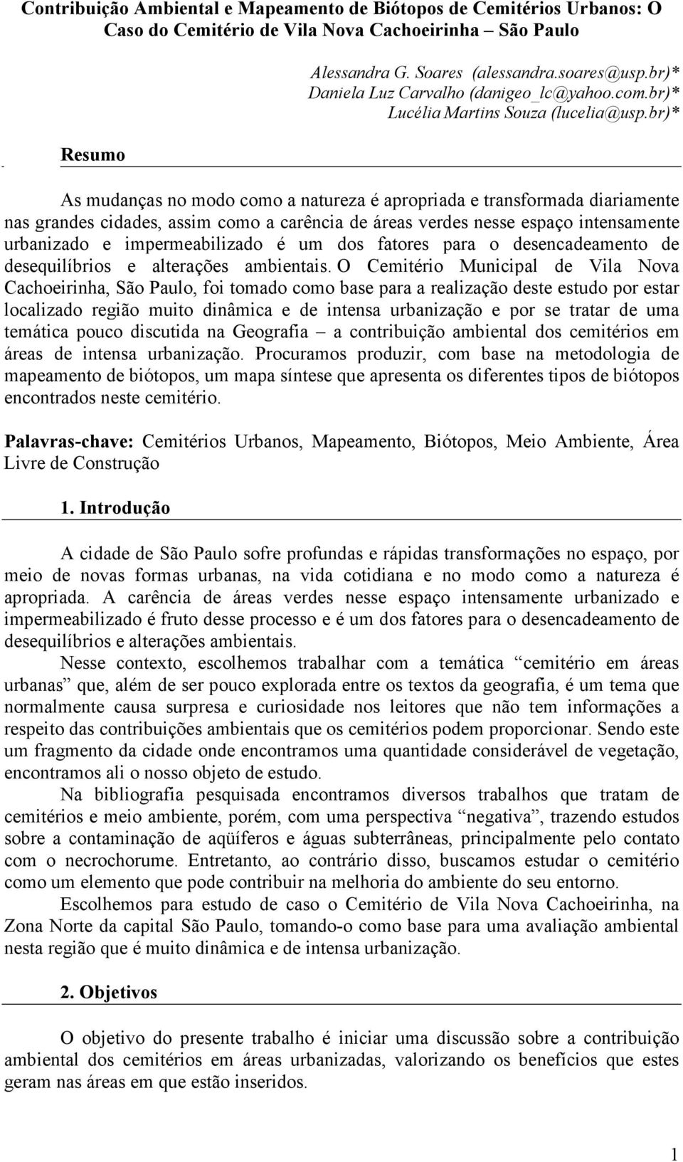 br)* As mudanças no modo como a natureza é apropriada e transformada diariamente nas grandes cidades, assim como a carência de áreas verdes nesse espaço intensamente urbanizado e impermeabilizado é