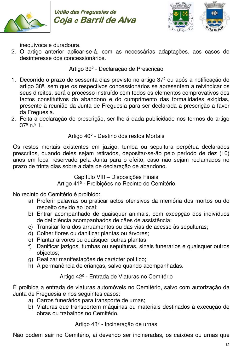 instruído com todos os elementos comprovativos dos factos constitutivos do abandono e do cumprimento das formalidades exigidas, presente à reunião da Junta de Freguesia para ser declarada a