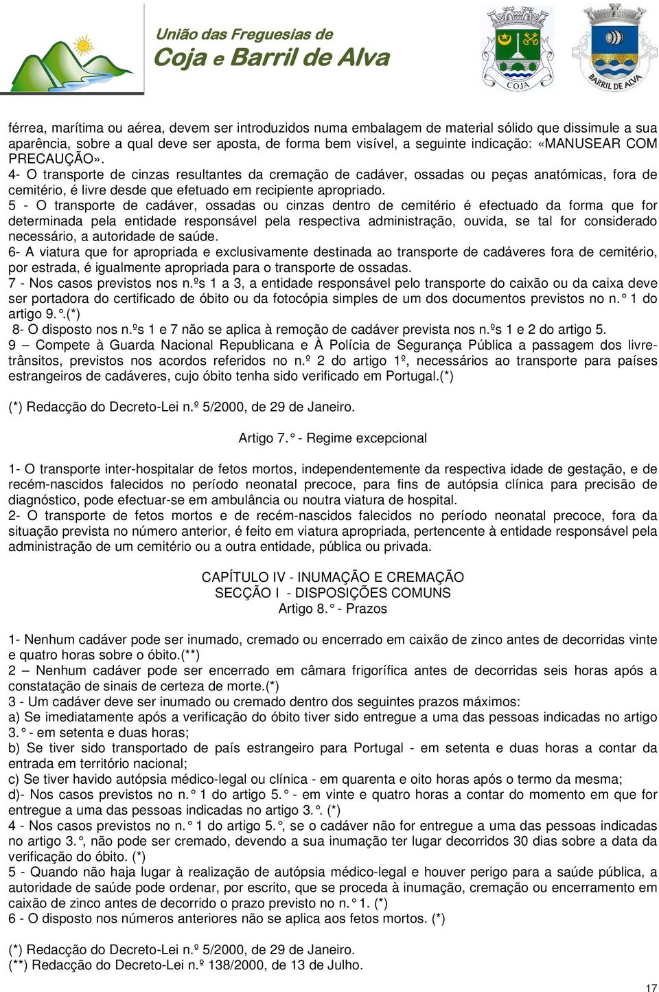 5 - O transporte de cadáver, ossadas ou cinzas dentro de cemitério é efectuado da forma que for determinada pela entidade responsável pela respectiva administração, ouvida, se tal for considerado