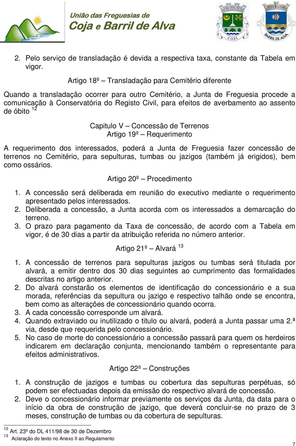 averbamento ao assento de óbito 12 Capitulo V Concessão de Terrenos Artigo 19º Requerimento A requerimento dos interessados, poderá a Junta de Freguesia fazer concessão de terrenos no Cemitério, para