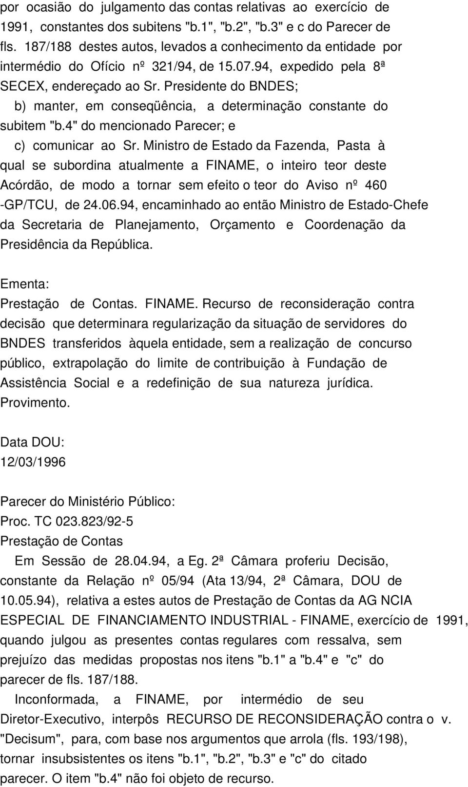 Presidente do BNDES; b) manter, em conseqüência, a determinação constante do subitem "b.4" do mencionado Parecer; e c) comunicar ao Sr.