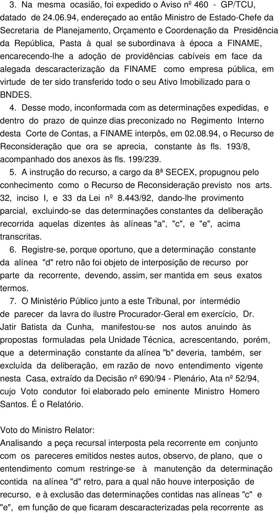 adoção de providências cabíveis em face da alegada descaracterização da FINAME como empresa pública, em virtude de ter sido transferido todo o seu Ativo Imobilizado para o BNDES. 4.