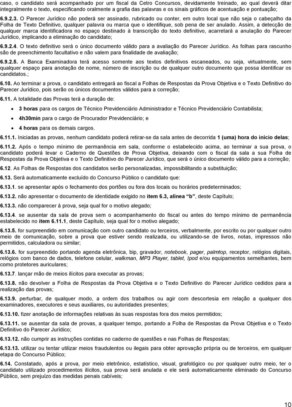 O Parecer Jurídico não poderá ser assinado, rubricado ou conter, em outro local que não seja o cabeçalho da Folha de Texto Definitivo, qualquer palavra ou marca que o identifique, sob pena de ser