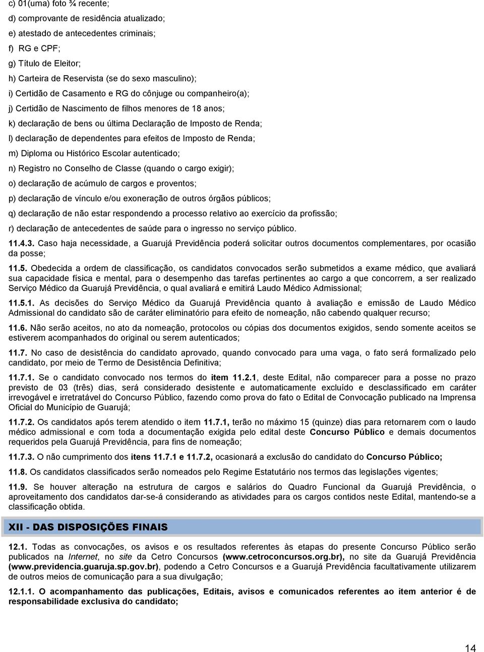 dependentes para efeitos de Imposto de Renda; m) Diploma ou Histórico Escolar autenticado; n) Registro no Conselho de Classe (quando o cargo exigir); o) declaração de acúmulo de cargos e proventos;