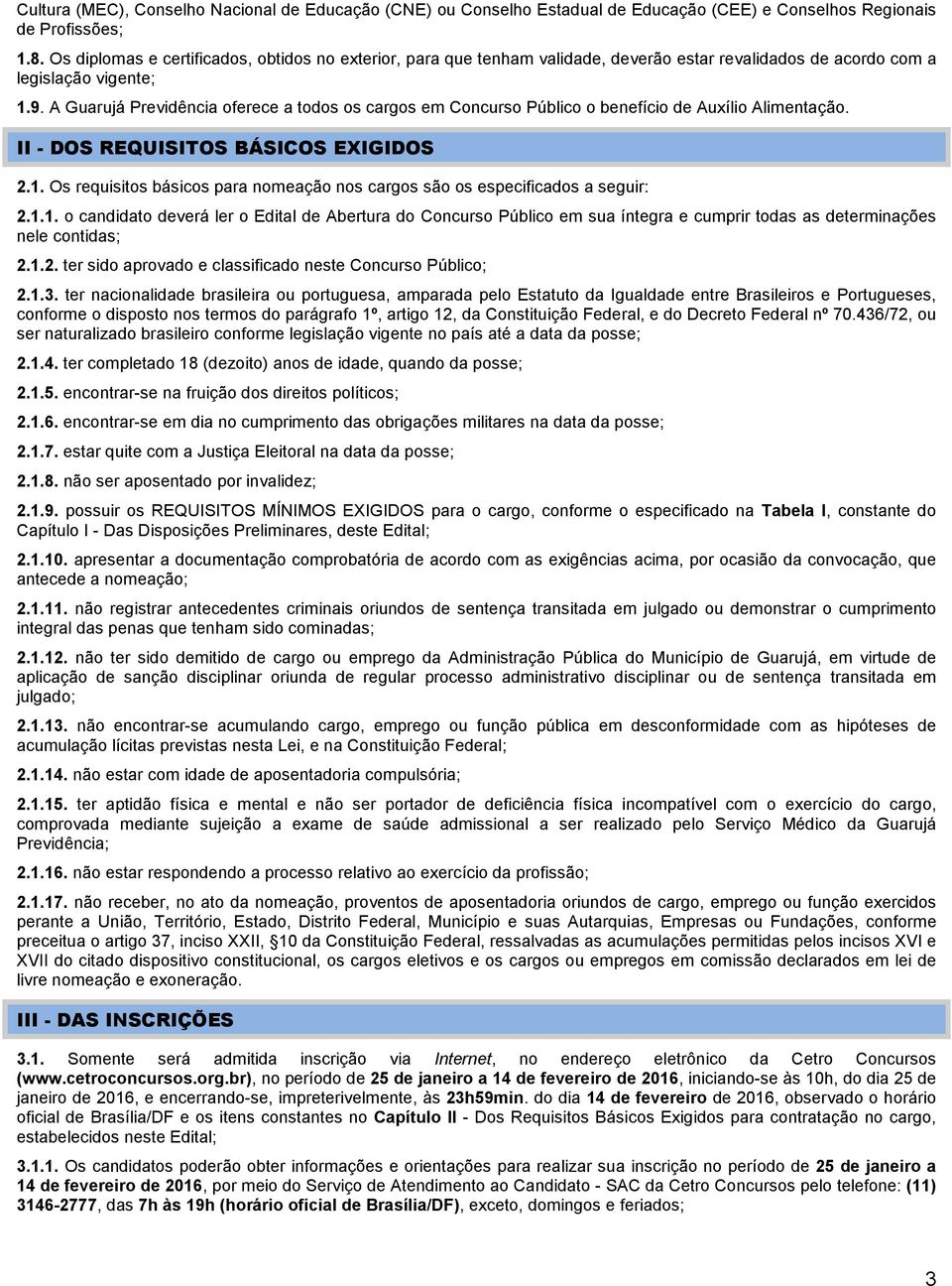 A Guarujá Previdência oferece a todos os cargos em Concurso Público o benefício de Auxílio Alimentação. II - DOS REQUISITOS BÁSICOS EXIGIDOS 2.1.