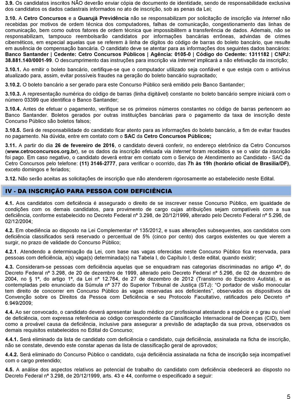 A Cetro Concursos e a Guarujá Previdência não se responsabilizam por solicitação de inscrição via Internet não recebidas por motivos de ordem técnica dos computadores, falhas de comunicação,