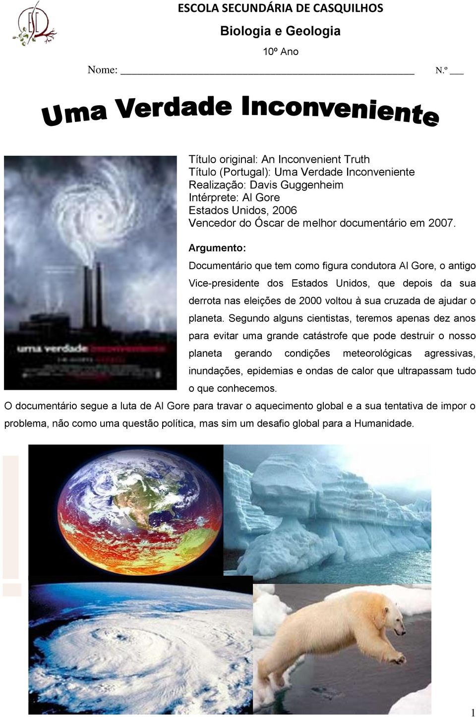 2007. Argumento: Documentário que tem como figura condutora Al Gore, o antigo Vice-presidente dos Estados Unidos, que depois da sua derrota nas eleições de 2000 voltou à sua cruzada de ajudar o