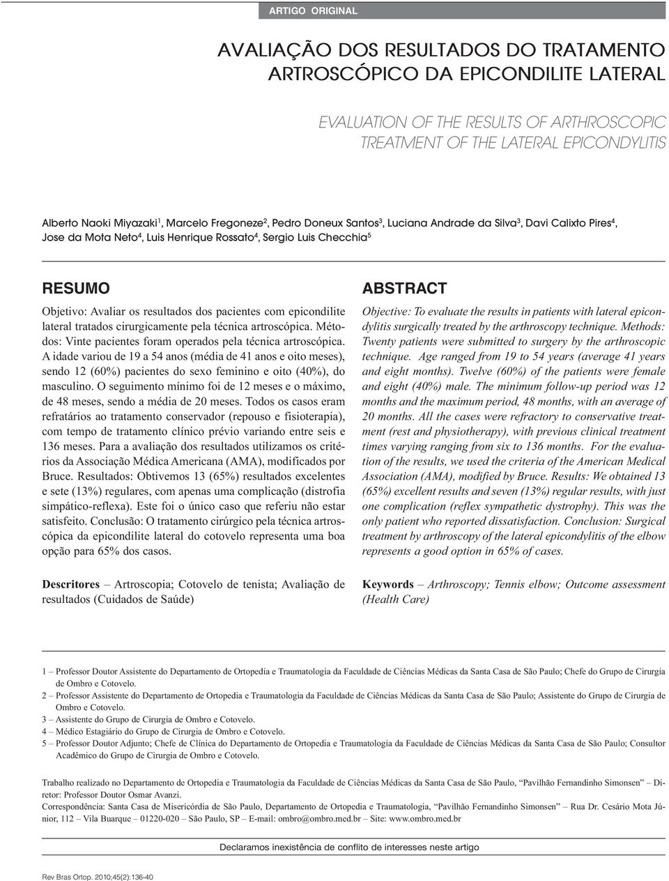 resultados dos pacientes com epicondilite lateral tratados cirurgicamente pela técnica artroscópica. Métodos: Vinte pacientes foram operados pela técnica artroscópica.