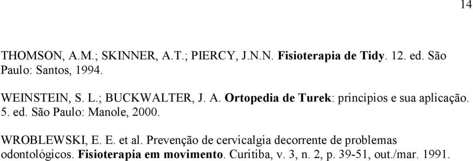Ortopedia de Turek: princípios e sua aplicação. 5. ed. São Paulo: Manole, 2000. WROBLEWSKI, E.