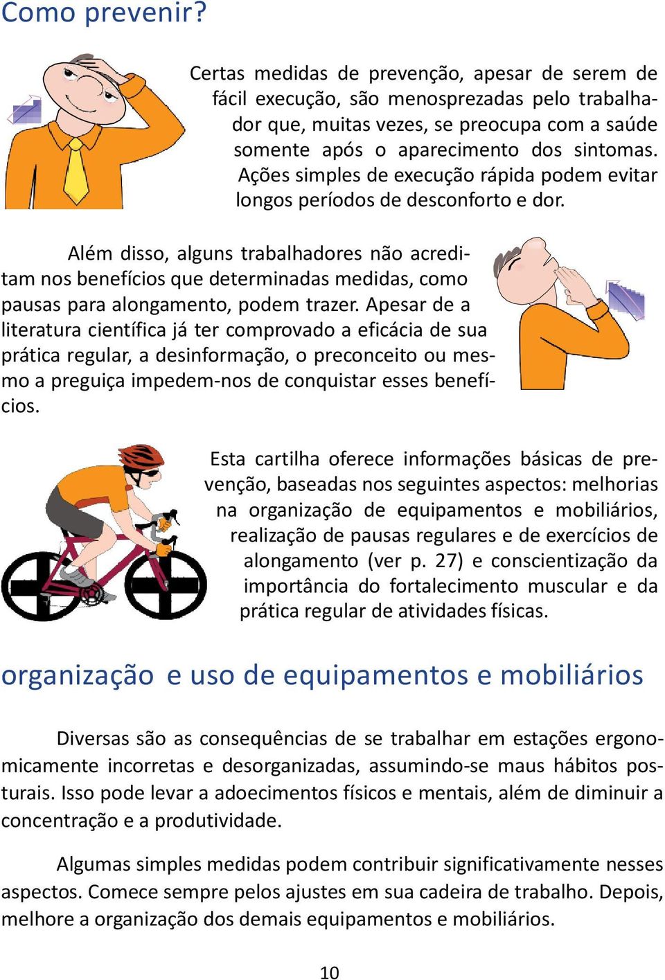 Além disso, alguns trabalhadores não acreditam nos benefícios que determinadas medidas, como pausas para alongamento, podem trazer.