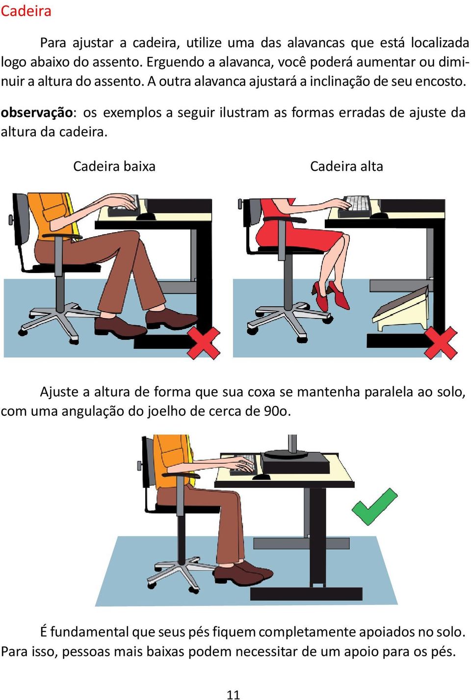 observação: os exemplos a seguir ilustram as formas erradas de ajuste da altura da cadeira.