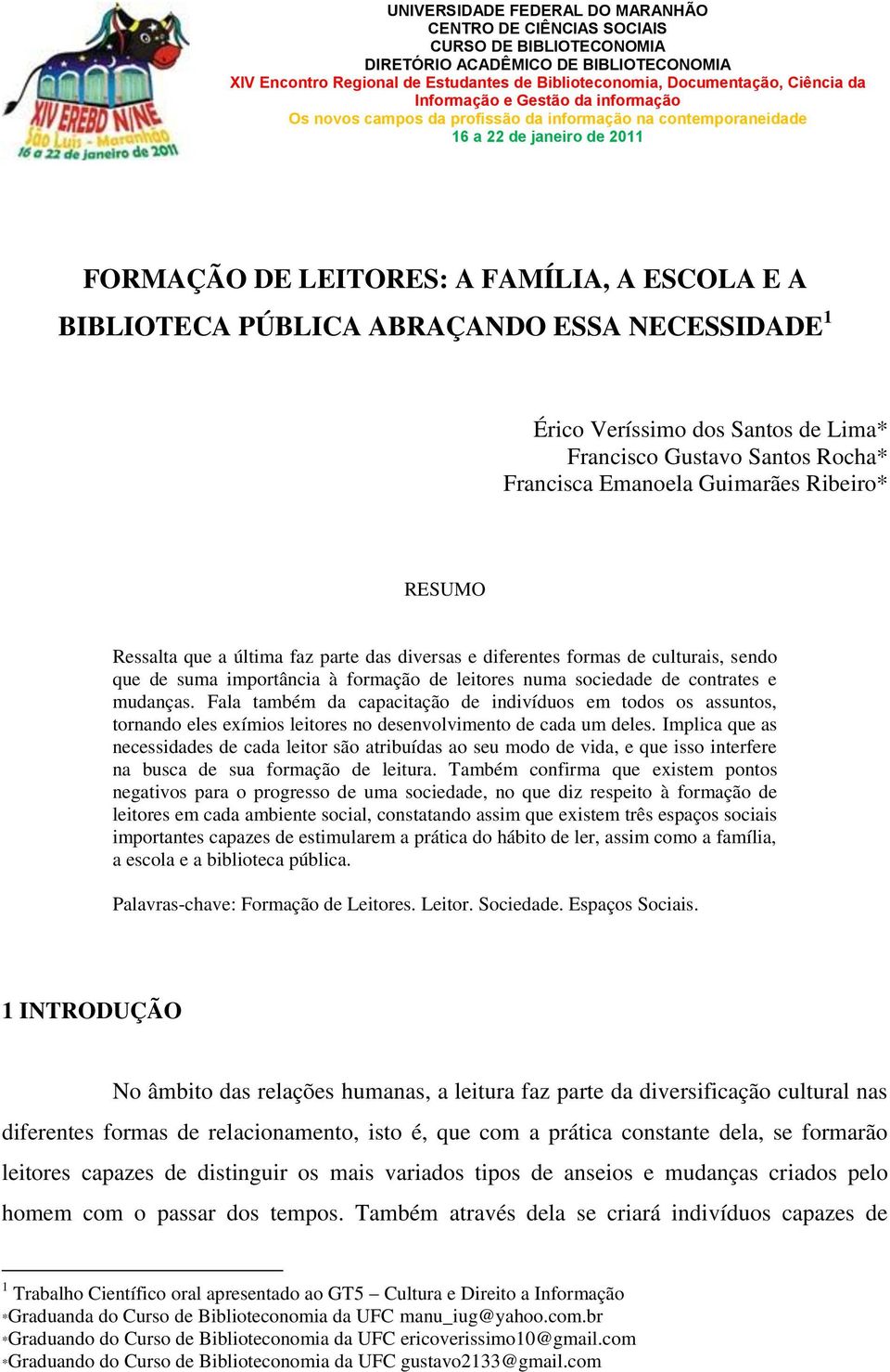 PÚBLICA ABRAÇANDO ESSA NECESSIDADE 1 Érico Veríssimo dos Santos de Lima* Francisco Gustavo Santos Rocha* Francisca Emanoela Guimarães Ribeiro* RESUMO Ressalta que a última faz parte das diversas e