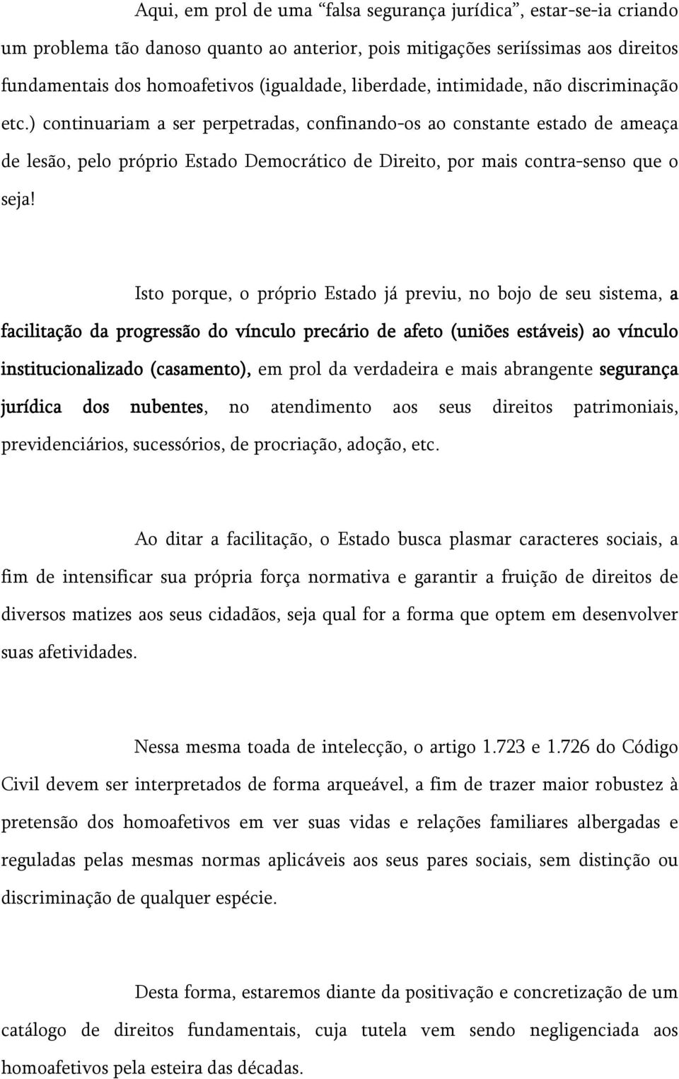 ) continuariam a ser perpetradas, confinando-os ao constante estado de ameaça de lesão, pelo próprio Estado Democrático de Direito, por mais contra-senso que o seja!