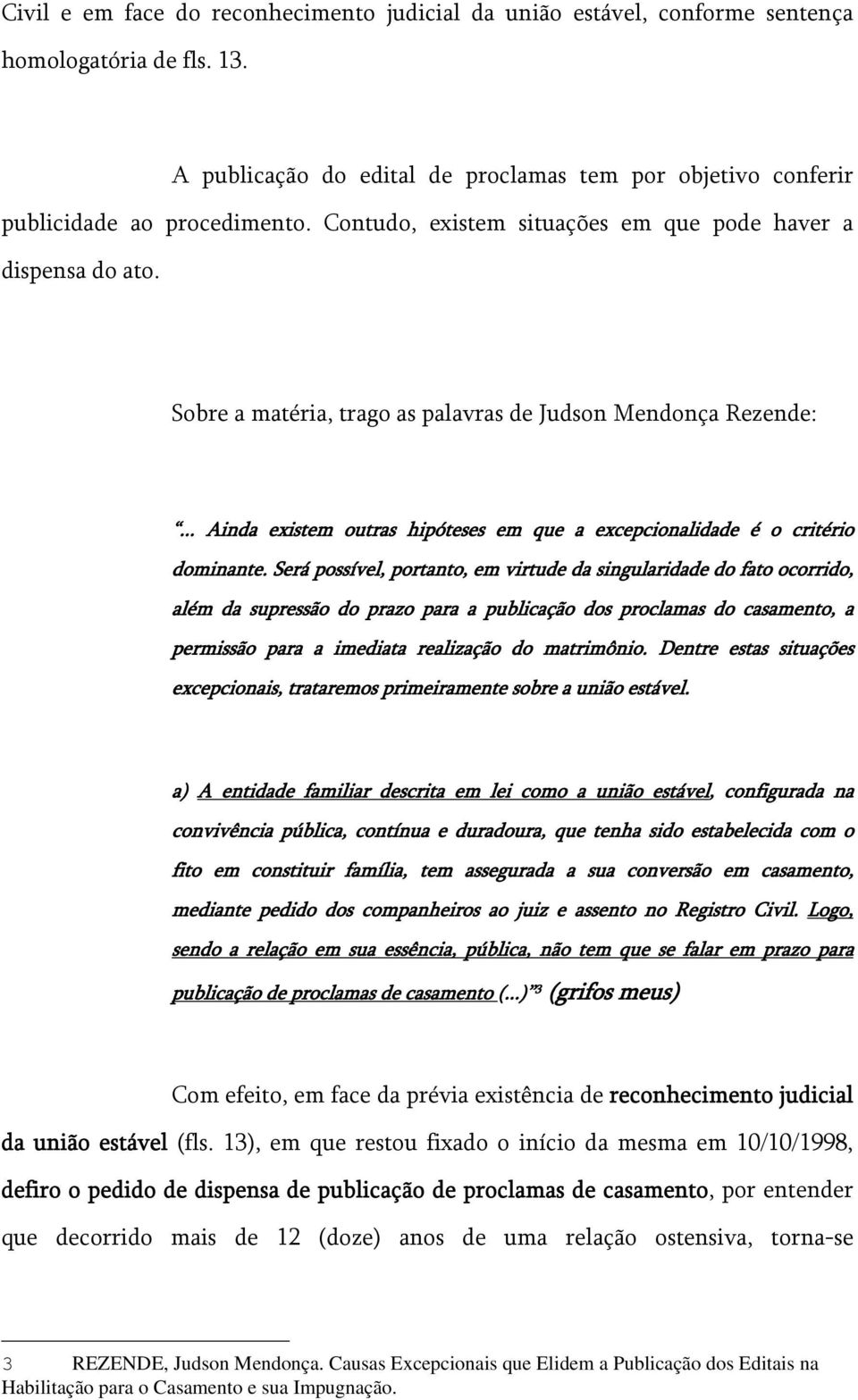 .. Ainda existem outras hipóteses em que a excepcionalidade é o critério dominante.