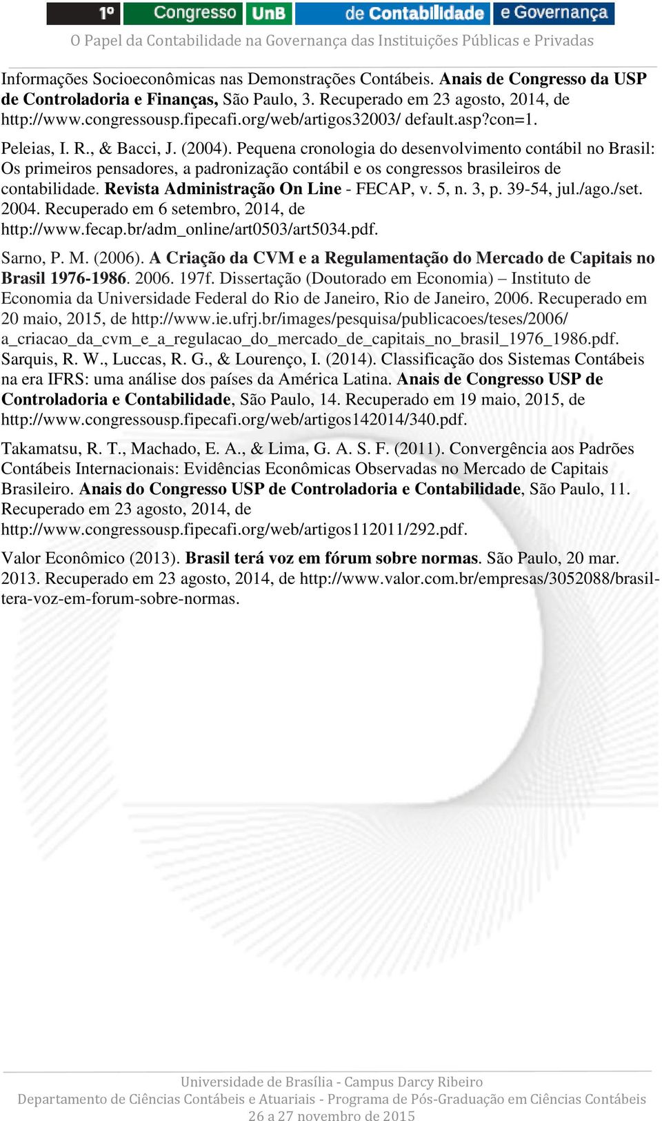 Pequena cronologia do desenvolvimento contábil no Brasil: Os primeiros pensadores, a padronização contábil e os congressos brasileiros de contabilidade. Revista Administração On Line - FECAP, v. 5, n.