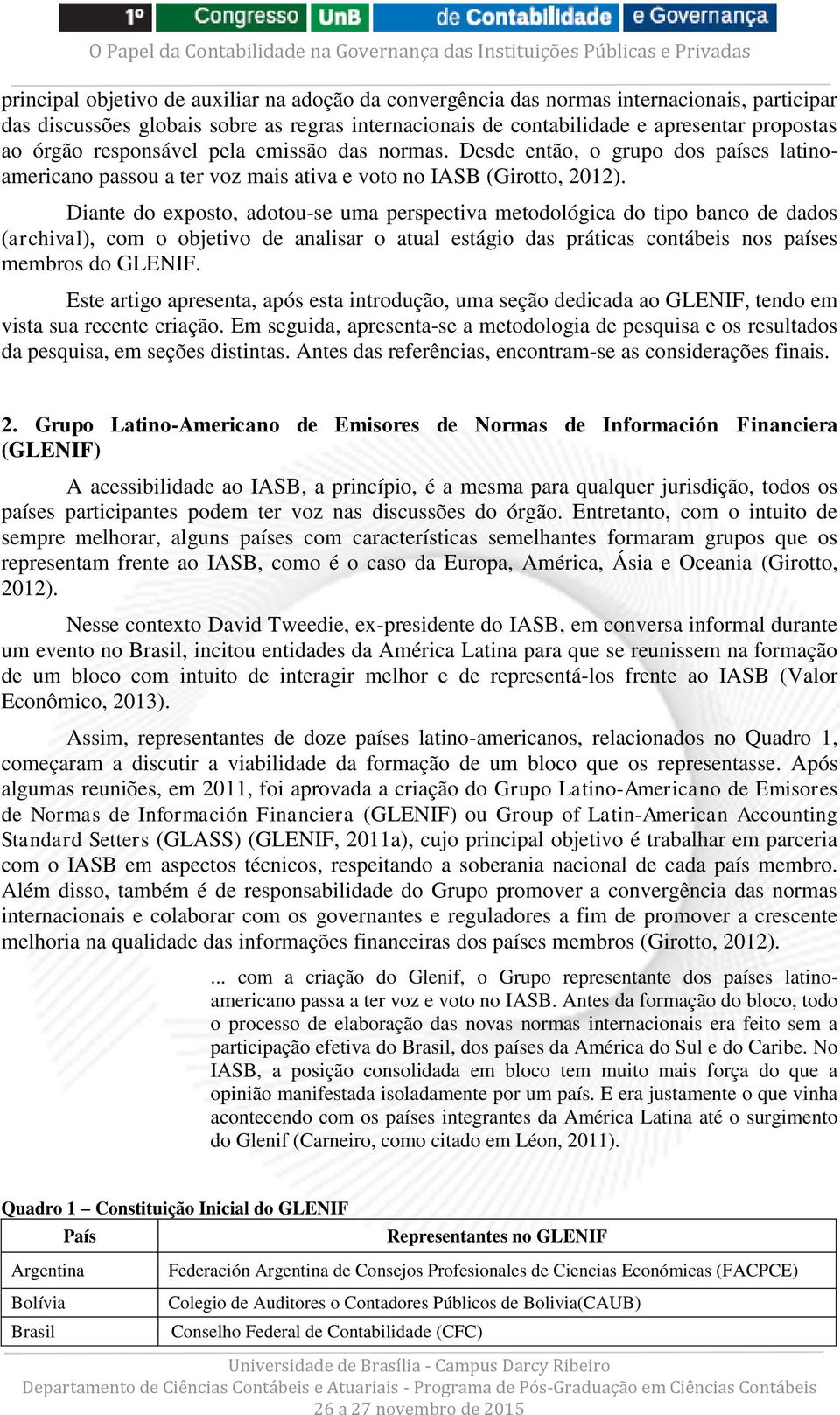 Diante do exposto, adotou-se uma perspectiva metodológica do tipo banco de dados (archival), com o objetivo de analisar o atual estágio das práticas contábeis nos países membros do GLENIF.