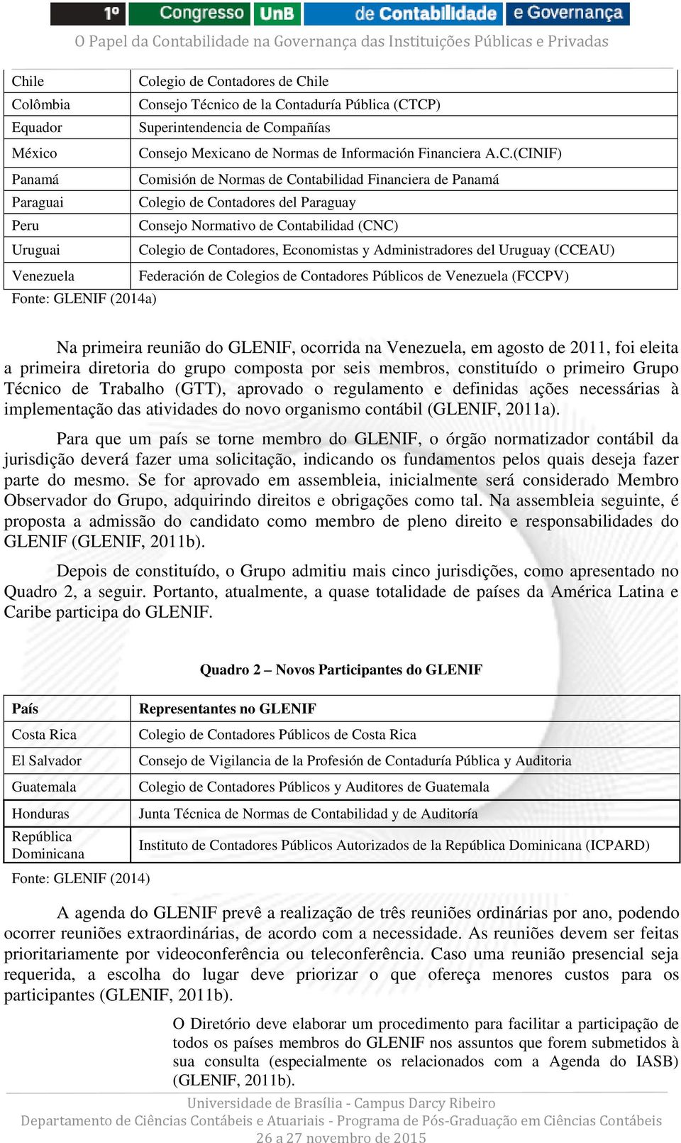 Economistas y Administradores del Uruguay (CCEAU) Venezuela Federación de Colegios de Contadores Públicos de Venezuela (FCCPV) Fonte: GLENIF (2014a) Na primeira reunião do GLENIF, ocorrida na