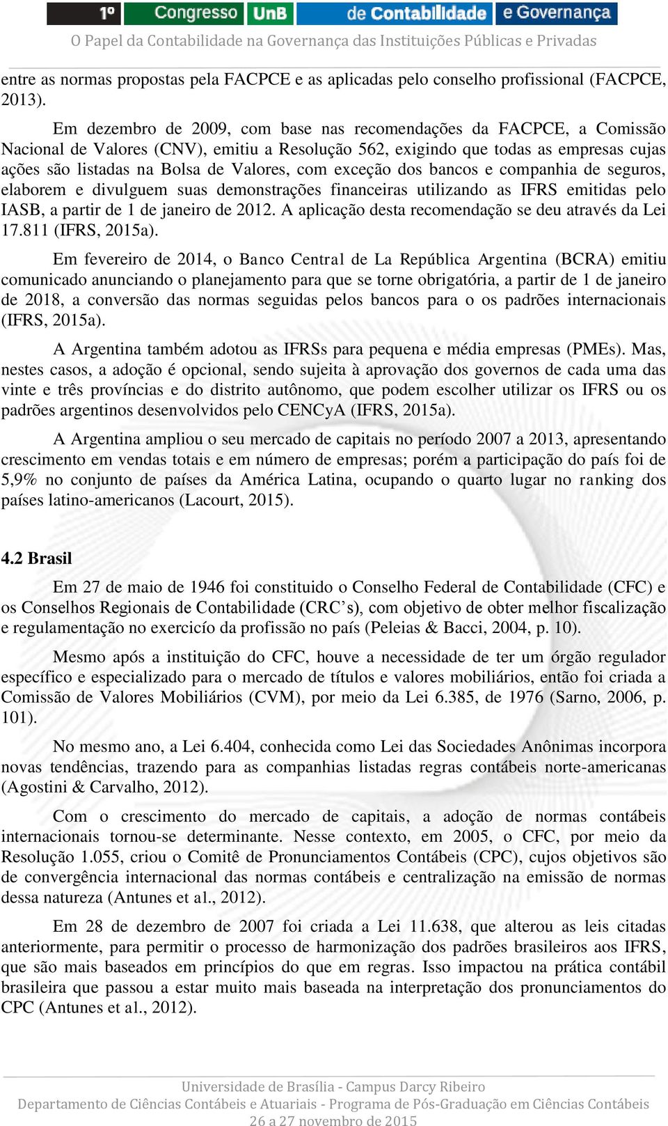 com exceção dos bancos e companhia de seguros, elaborem e divulguem suas demonstrações financeiras utilizando as IFRS emitidas pelo IASB, a partir de 1 de janeiro de 2012.