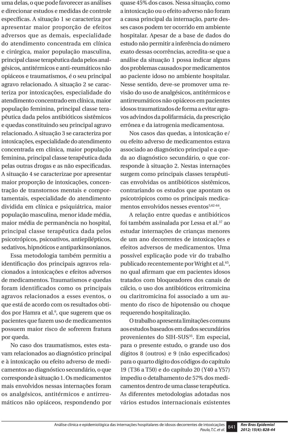 classe terapêutica dada pelos analgésicos, antitérmicos e anti-reumáticos não opiáceos e traumatismos, é o seu principal agravo relacionado.