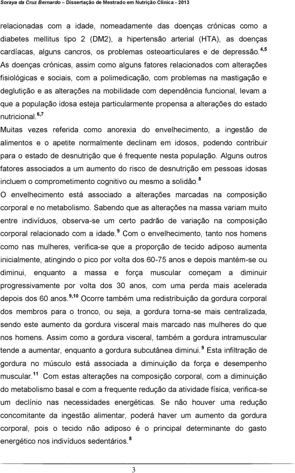 4,5 As doenças crónicas, assim como alguns fatores relacionados com alterações fisiológicas e sociais, com a polimedicação, com problemas na mastigação e deglutição e as alterações na mobilidade com