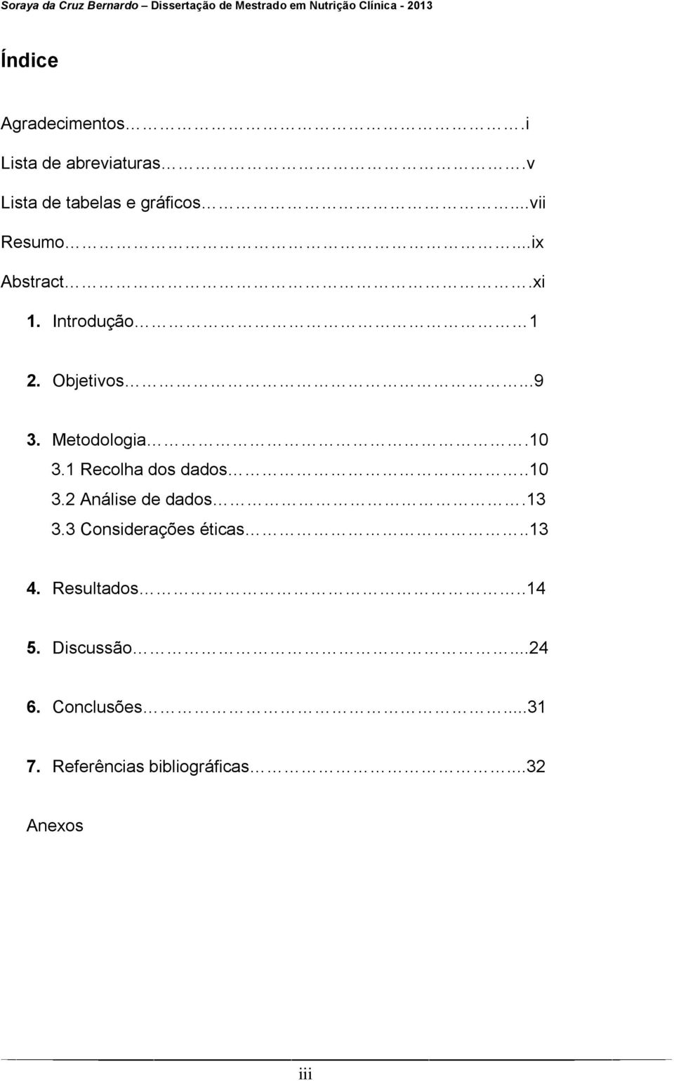 1 Recolha dos dados..10 3.2 Análise de dados.13 3.3 Considerações éticas..13 4.