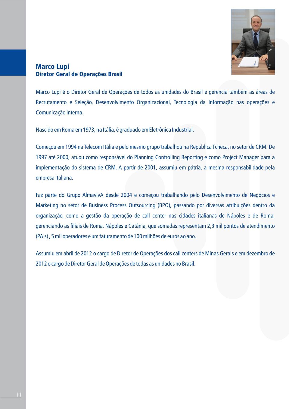 . Começou em 1994 na Telecom Itália e pelo mesmo grupo trabalhou na Republica Tcheca, no setor de CRM.