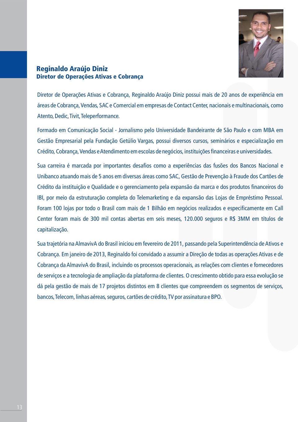 Formado em Comunicação Social - Jornalismo pelo Universidade Bandeirante de São Paulo e com MBA em Gestão Empresarial pela Fundação Getúlio Vargas, possui diversos cursos, seminários e especialização