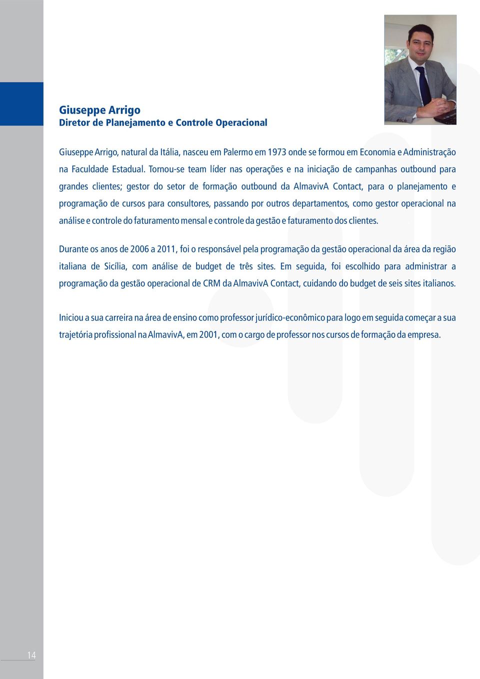 para consultores, passando por outros departamentos, como gestor operacional na análise e controle do faturamento mensal e controle da gestão e faturamento dos clientes.