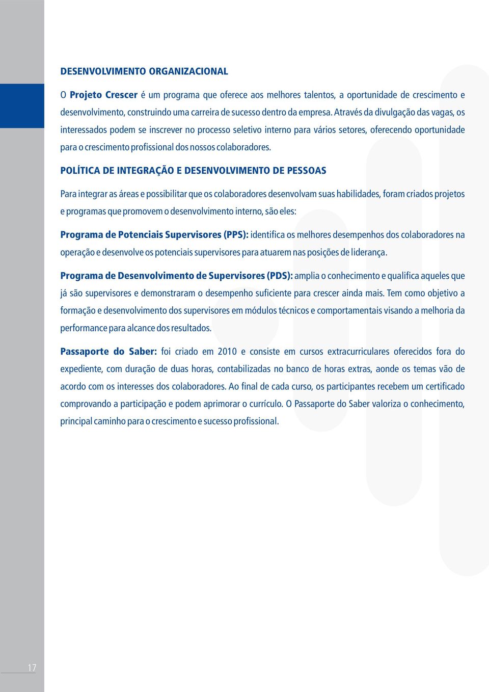 Através da divulgação das vagas, os interessados podem se inscrever no processo seletivo interno para vários setores, oferecendo oportunidade para o crescimento profissional dos nossos colaboradores.