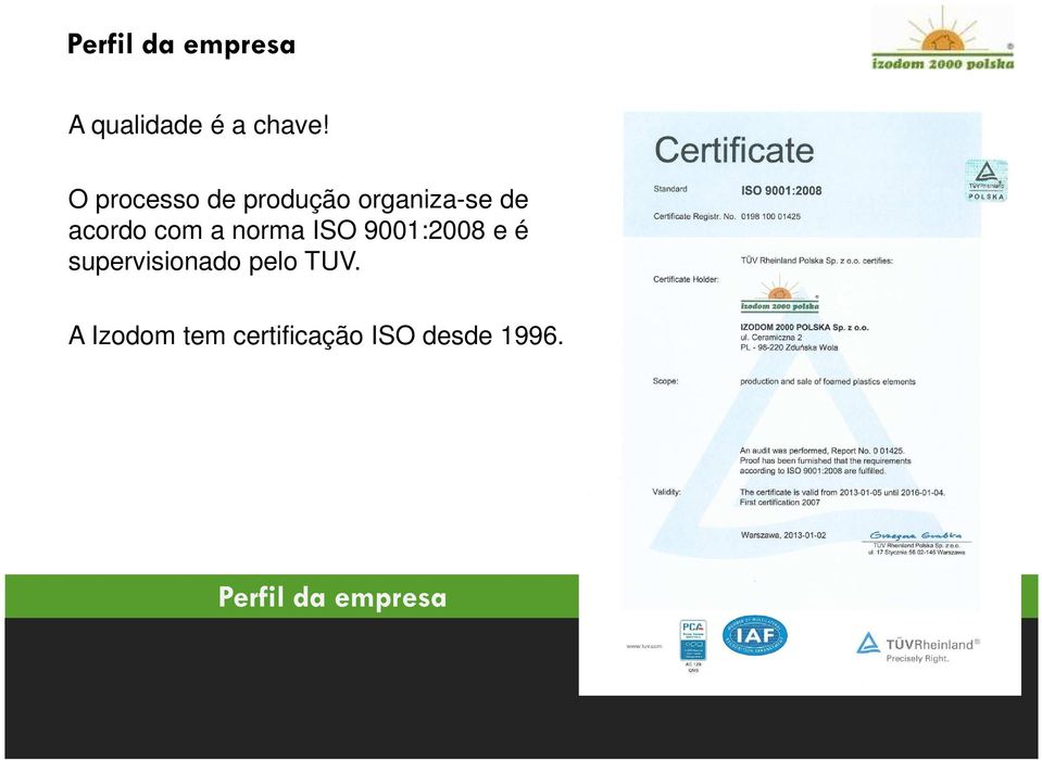 a norma ISO 9001:2008 e é supervisionado pelo TUV.