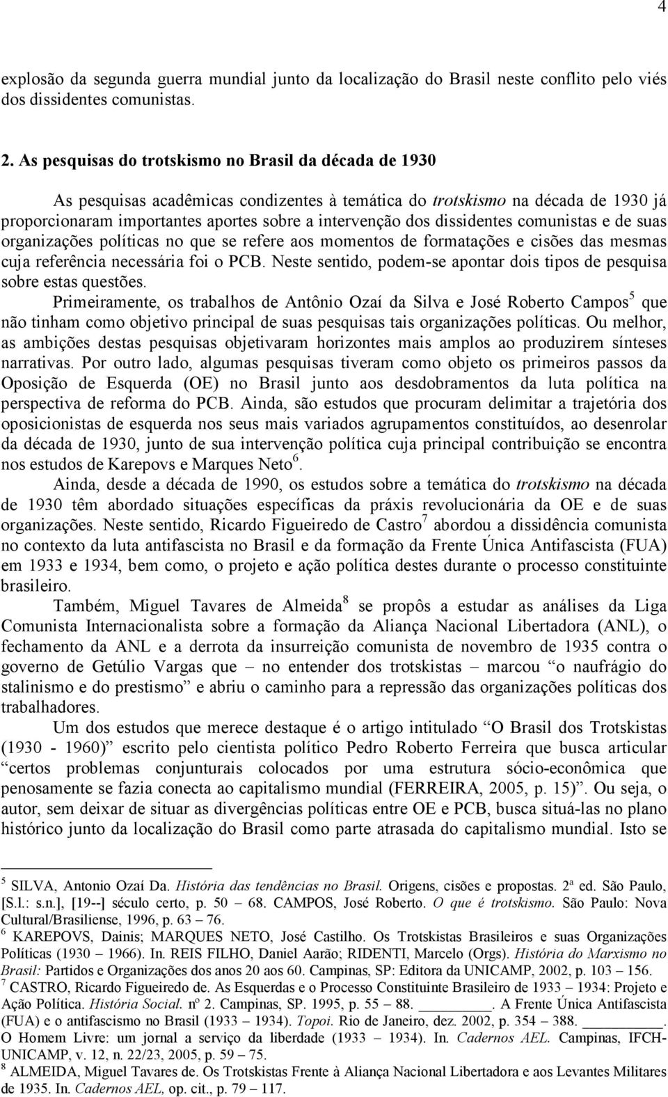 dissidentes comunistas e de suas organizações políticas no que se refere aos momentos de formatações e cisões das mesmas cuja referência necessária foi o PCB.