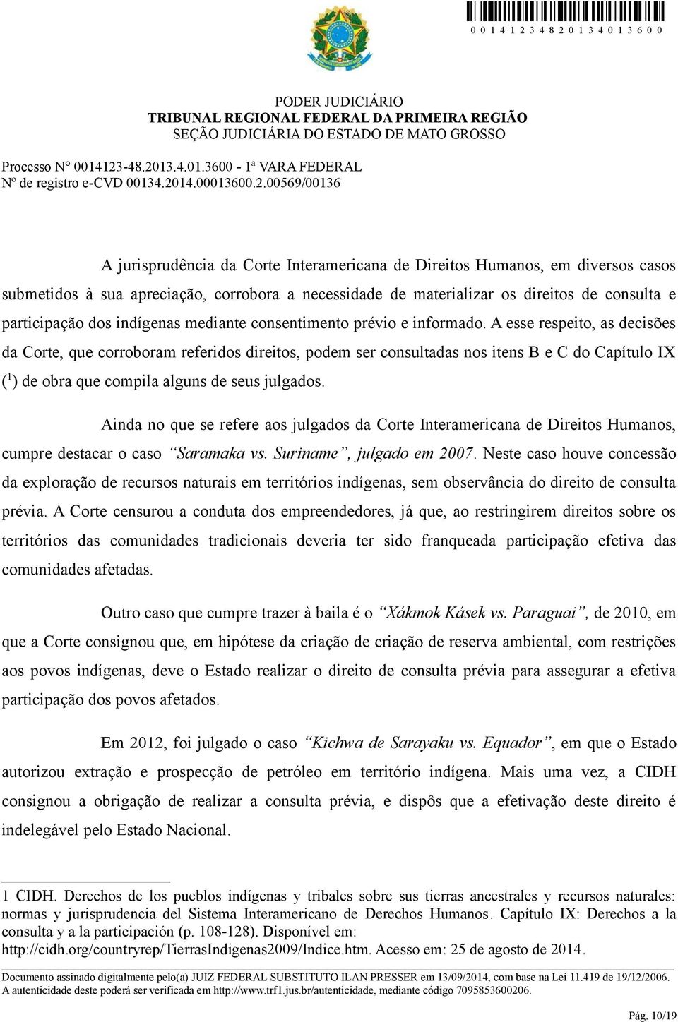 A esse respeito, as decisões da Corte, que corroboram referidos direitos, podem ser consultadas nos itens B e C do Capítulo IX ( 1 ) de obra que compila alguns de seus julgados.