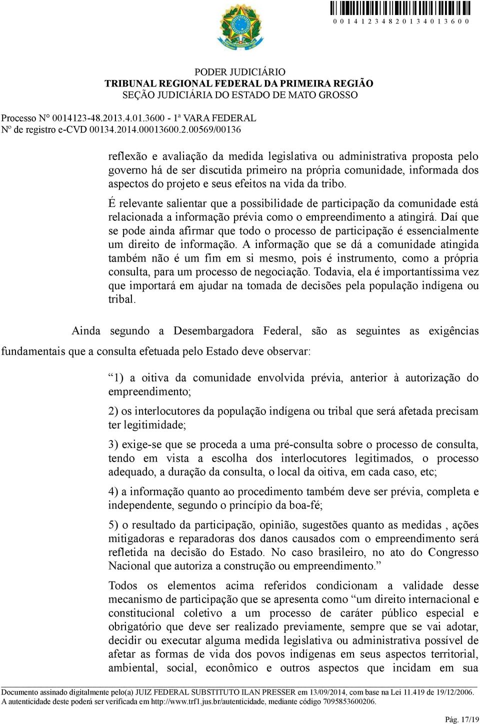 Daí que se pode ainda afirmar que todo o processo de participação é essencialmente um direito de informação.