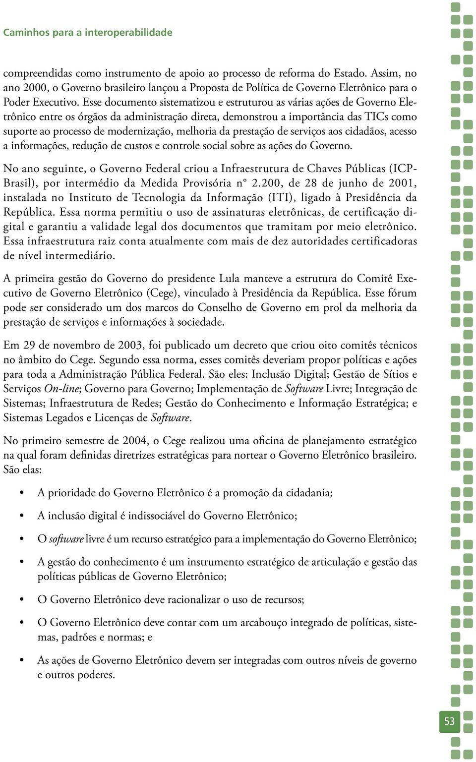 Esse documento sistematizou e estruturou as várias ações de Governo Eletrônico entre os órgãos da administração direta, demonstrou a importância das TICs como suporte ao processo de modernização,