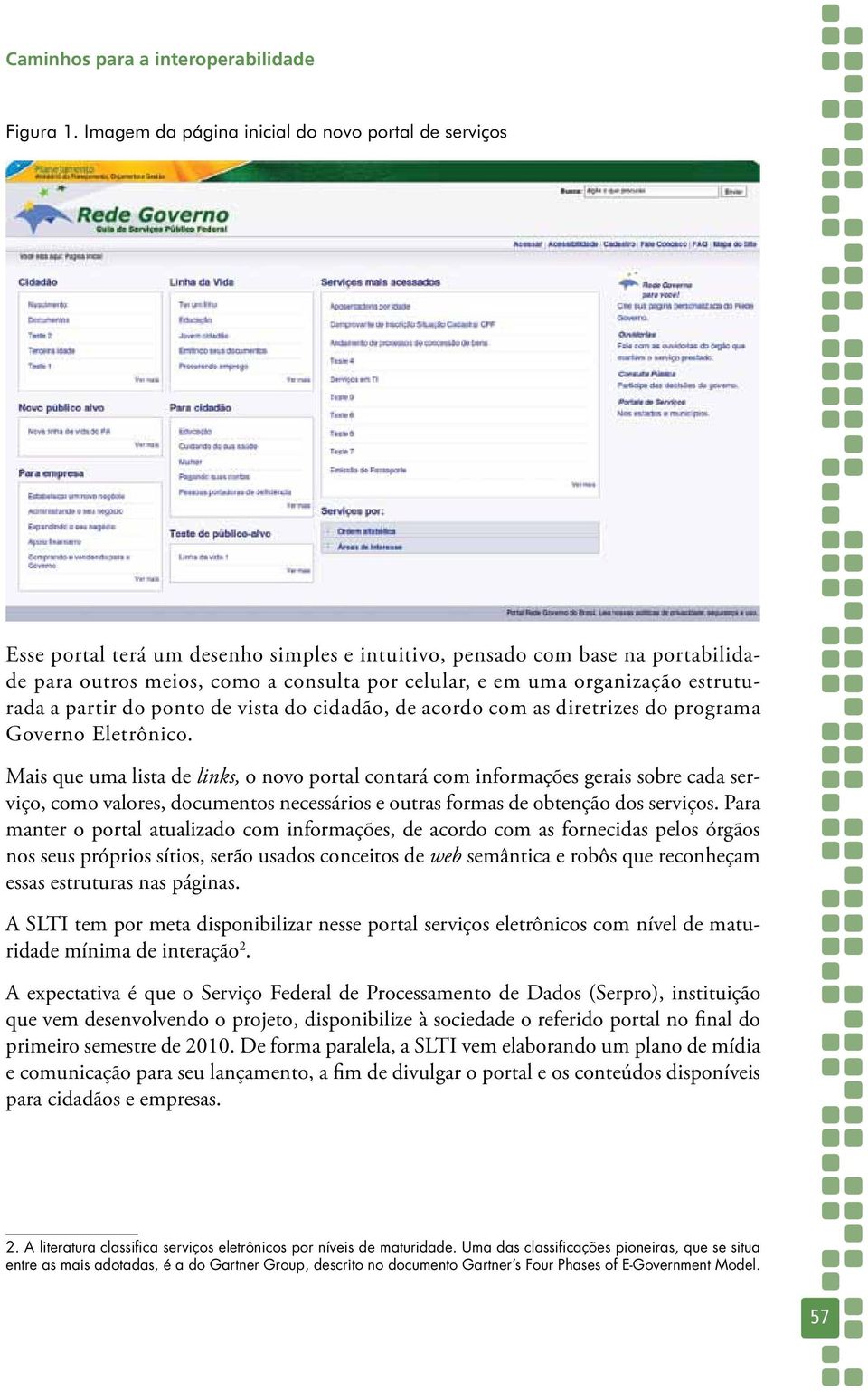 organização estruturada a partir do ponto de vista do cidadão, de acordo com as diretrizes do programa Governo Eletrônico.